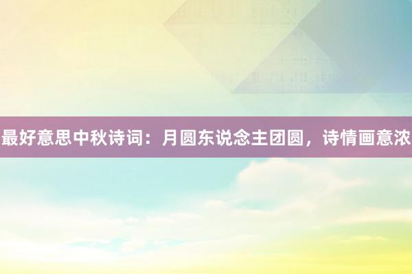 最好意思中秋诗词：月圆东说念主团圆，诗情画意浓